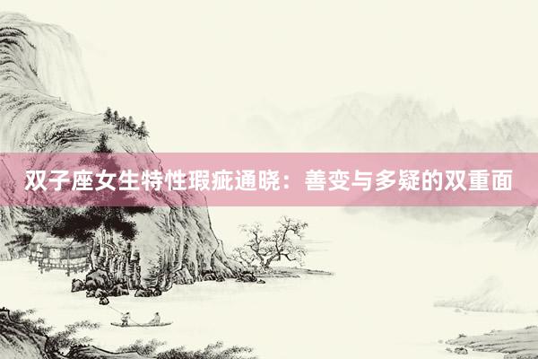 双子座女生特性瑕疵通晓：善变与多疑的双重面
